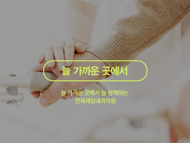 늘 가까운 곳에서 - 늘 가까운 곳에서 늘 함께하는 연세제일내과의원